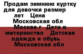 Продам зимнюю куртку для девочки размер10-12 лет › Цена ­ 1 200 - Московская обл., Москва г. Дети и материнство » Детская одежда и обувь   . Московская обл.